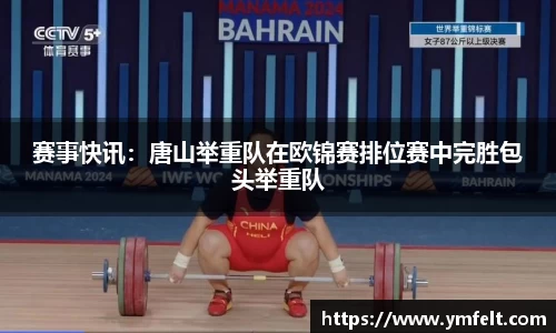赛事快讯：唐山举重队在欧锦赛排位赛中完胜包头举重队