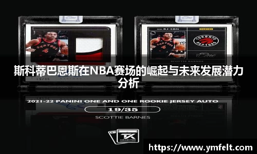 斯科蒂巴恩斯在NBA赛场的崛起与未来发展潜力分析