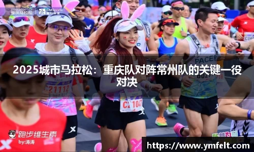 2025城市马拉松：重庆队对阵常州队的关键一役对决