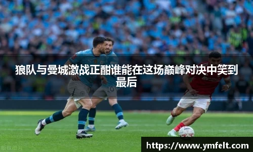 狼队与曼城激战正酣谁能在这场巅峰对决中笑到最后